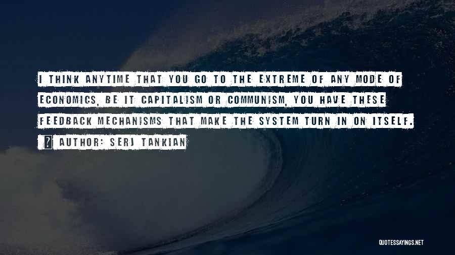 Serj Tankian Quotes: I Think Anytime That You Go To The Extreme Of Any Mode Of Economics, Be It Capitalism Or Communism, You