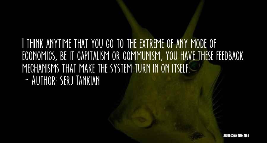 Serj Tankian Quotes: I Think Anytime That You Go To The Extreme Of Any Mode Of Economics, Be It Capitalism Or Communism, You