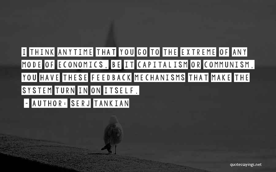 Serj Tankian Quotes: I Think Anytime That You Go To The Extreme Of Any Mode Of Economics, Be It Capitalism Or Communism, You