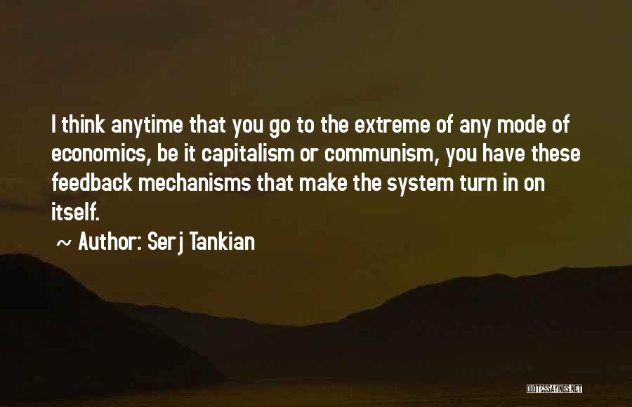 Serj Tankian Quotes: I Think Anytime That You Go To The Extreme Of Any Mode Of Economics, Be It Capitalism Or Communism, You