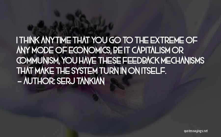 Serj Tankian Quotes: I Think Anytime That You Go To The Extreme Of Any Mode Of Economics, Be It Capitalism Or Communism, You