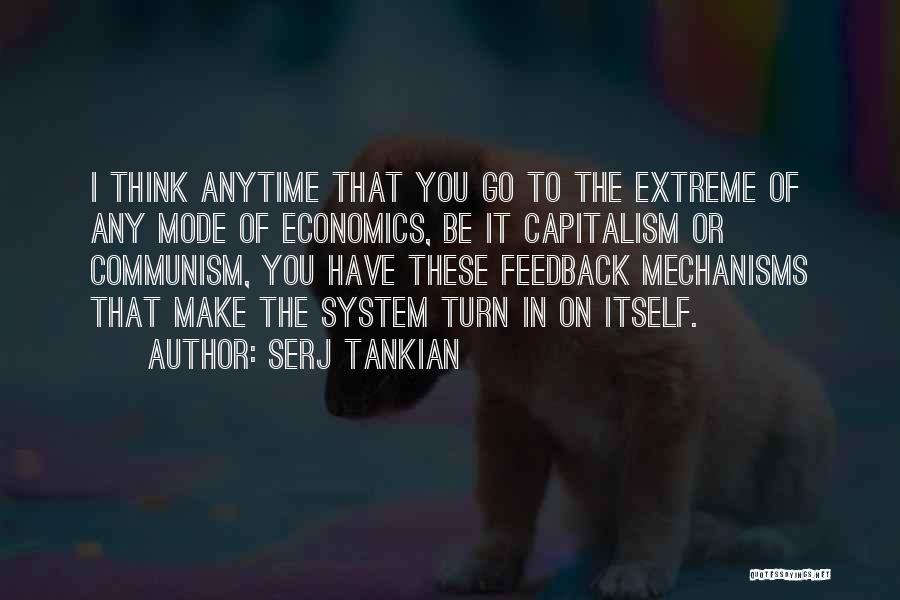 Serj Tankian Quotes: I Think Anytime That You Go To The Extreme Of Any Mode Of Economics, Be It Capitalism Or Communism, You