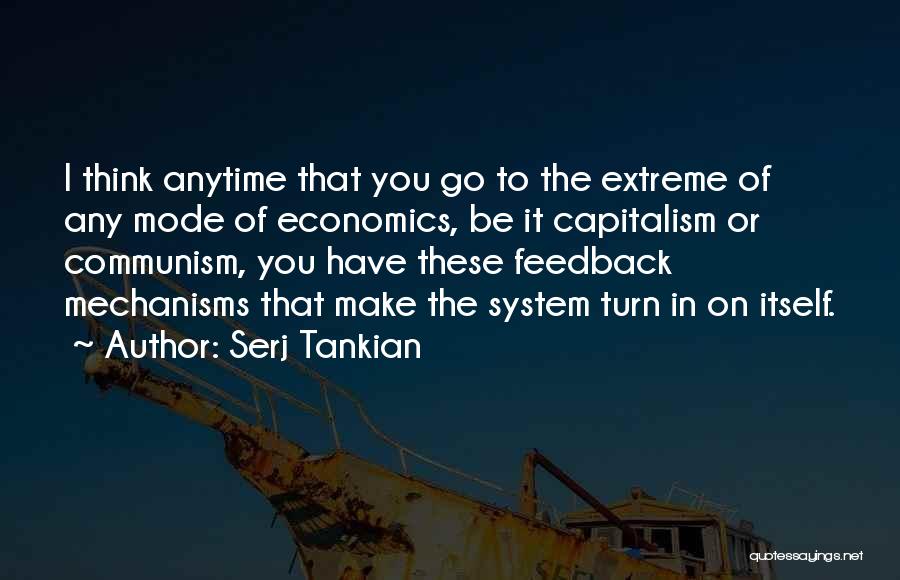 Serj Tankian Quotes: I Think Anytime That You Go To The Extreme Of Any Mode Of Economics, Be It Capitalism Or Communism, You