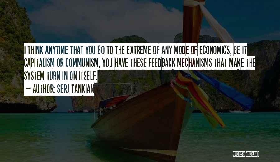 Serj Tankian Quotes: I Think Anytime That You Go To The Extreme Of Any Mode Of Economics, Be It Capitalism Or Communism, You