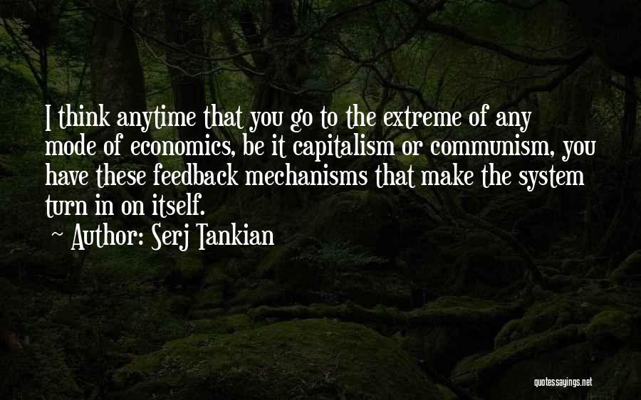 Serj Tankian Quotes: I Think Anytime That You Go To The Extreme Of Any Mode Of Economics, Be It Capitalism Or Communism, You