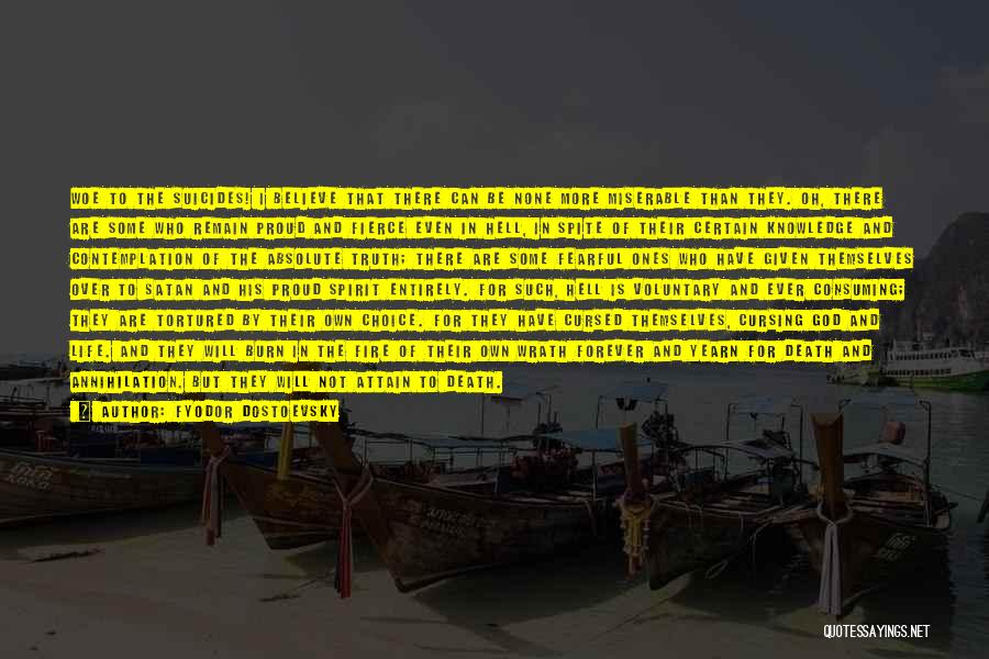 Fyodor Dostoevsky Quotes: Woe To The Suicides! I Believe That There Can Be None More Miserable Than They. Oh, There Are Some Who