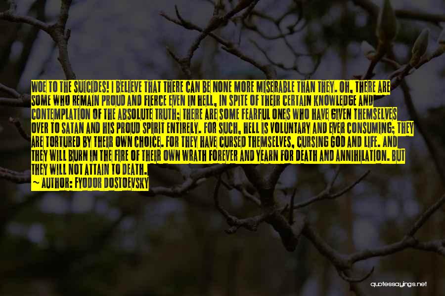 Fyodor Dostoevsky Quotes: Woe To The Suicides! I Believe That There Can Be None More Miserable Than They. Oh, There Are Some Who