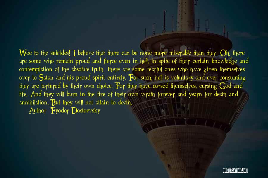 Fyodor Dostoevsky Quotes: Woe To The Suicides! I Believe That There Can Be None More Miserable Than They. Oh, There Are Some Who