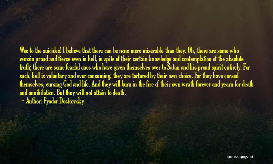 Fyodor Dostoevsky Quotes: Woe To The Suicides! I Believe That There Can Be None More Miserable Than They. Oh, There Are Some Who