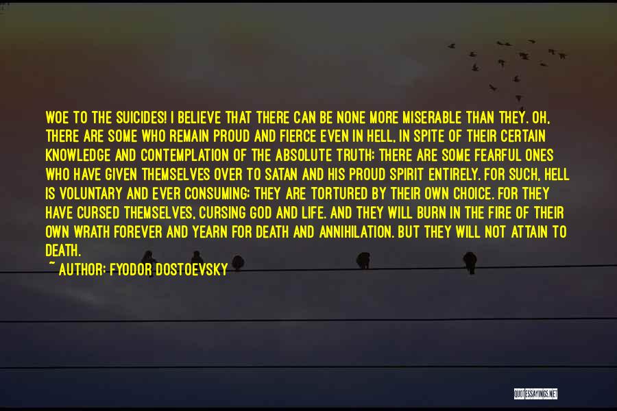 Fyodor Dostoevsky Quotes: Woe To The Suicides! I Believe That There Can Be None More Miserable Than They. Oh, There Are Some Who