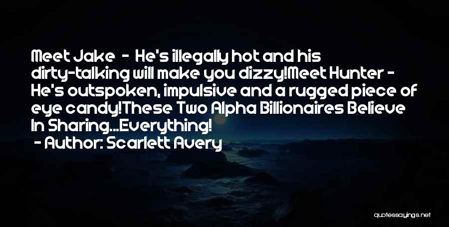 Scarlett Avery Quotes: Meet Jake - He's Illegally Hot And His Dirty-talking Will Make You Dizzy!meet Hunter - He's Outspoken, Impulsive And A