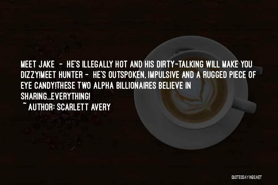 Scarlett Avery Quotes: Meet Jake - He's Illegally Hot And His Dirty-talking Will Make You Dizzy!meet Hunter - He's Outspoken, Impulsive And A