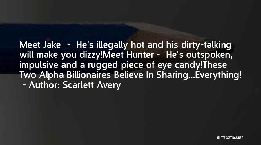 Scarlett Avery Quotes: Meet Jake - He's Illegally Hot And His Dirty-talking Will Make You Dizzy!meet Hunter - He's Outspoken, Impulsive And A