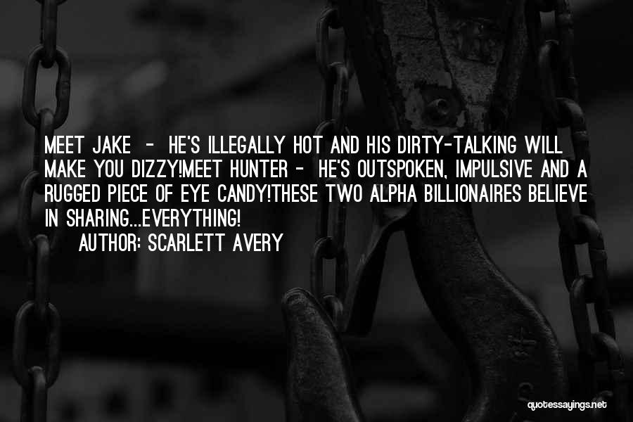 Scarlett Avery Quotes: Meet Jake - He's Illegally Hot And His Dirty-talking Will Make You Dizzy!meet Hunter - He's Outspoken, Impulsive And A