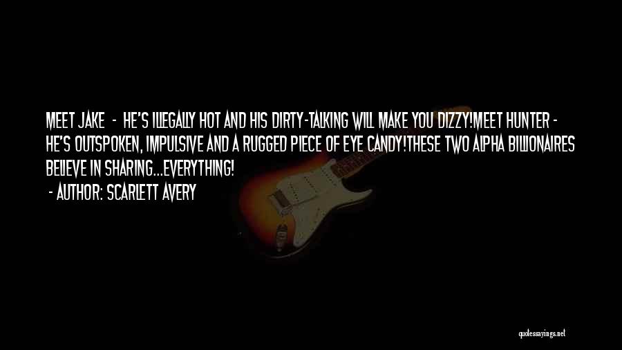 Scarlett Avery Quotes: Meet Jake - He's Illegally Hot And His Dirty-talking Will Make You Dizzy!meet Hunter - He's Outspoken, Impulsive And A