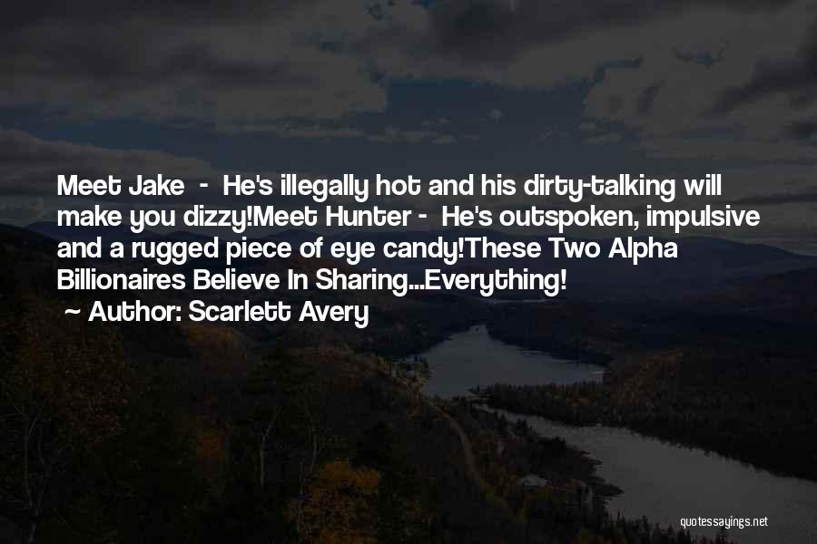 Scarlett Avery Quotes: Meet Jake - He's Illegally Hot And His Dirty-talking Will Make You Dizzy!meet Hunter - He's Outspoken, Impulsive And A