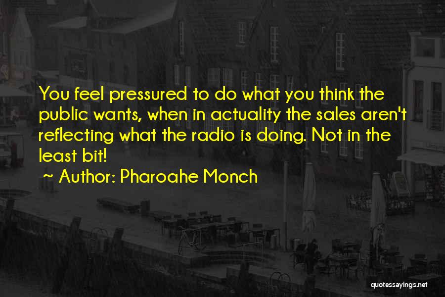 Pharoahe Monch Quotes: You Feel Pressured To Do What You Think The Public Wants, When In Actuality The Sales Aren't Reflecting What The