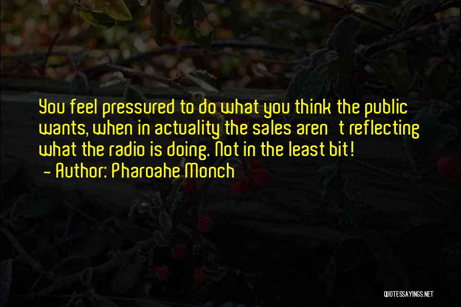 Pharoahe Monch Quotes: You Feel Pressured To Do What You Think The Public Wants, When In Actuality The Sales Aren't Reflecting What The