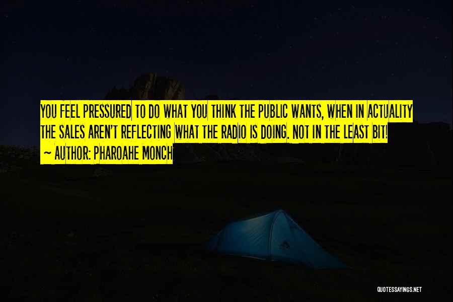 Pharoahe Monch Quotes: You Feel Pressured To Do What You Think The Public Wants, When In Actuality The Sales Aren't Reflecting What The