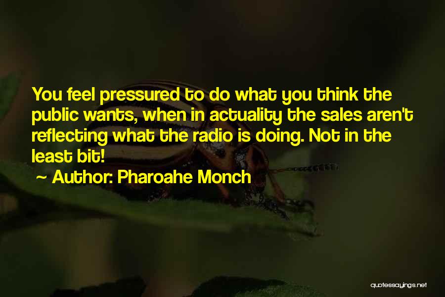 Pharoahe Monch Quotes: You Feel Pressured To Do What You Think The Public Wants, When In Actuality The Sales Aren't Reflecting What The