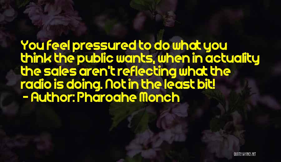 Pharoahe Monch Quotes: You Feel Pressured To Do What You Think The Public Wants, When In Actuality The Sales Aren't Reflecting What The