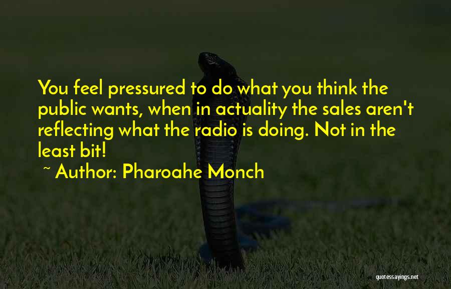 Pharoahe Monch Quotes: You Feel Pressured To Do What You Think The Public Wants, When In Actuality The Sales Aren't Reflecting What The