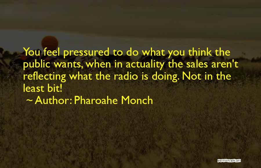 Pharoahe Monch Quotes: You Feel Pressured To Do What You Think The Public Wants, When In Actuality The Sales Aren't Reflecting What The