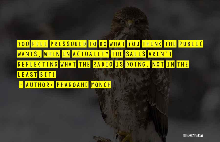 Pharoahe Monch Quotes: You Feel Pressured To Do What You Think The Public Wants, When In Actuality The Sales Aren't Reflecting What The