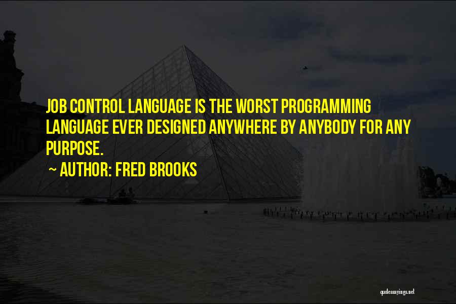 Fred Brooks Quotes: Job Control Language Is The Worst Programming Language Ever Designed Anywhere By Anybody For Any Purpose.