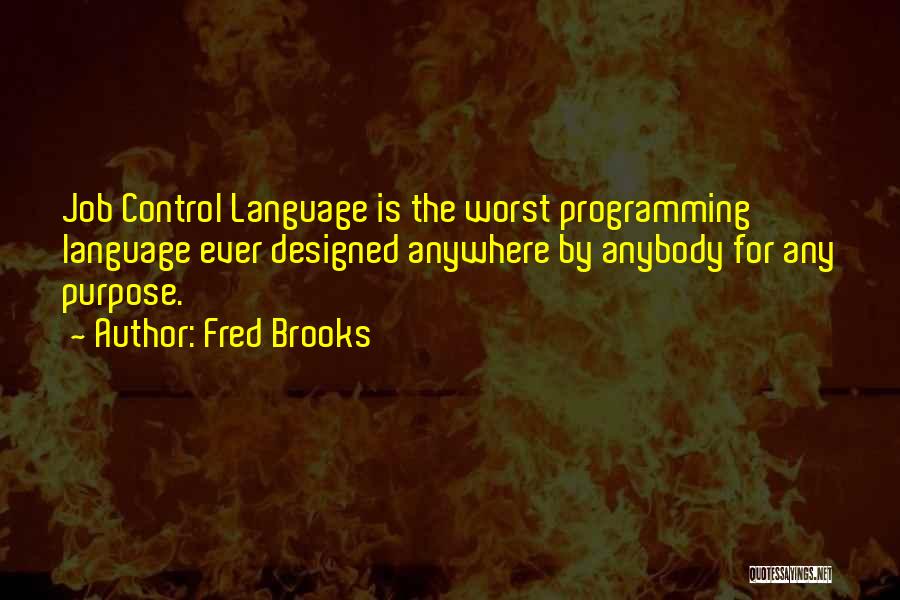 Fred Brooks Quotes: Job Control Language Is The Worst Programming Language Ever Designed Anywhere By Anybody For Any Purpose.