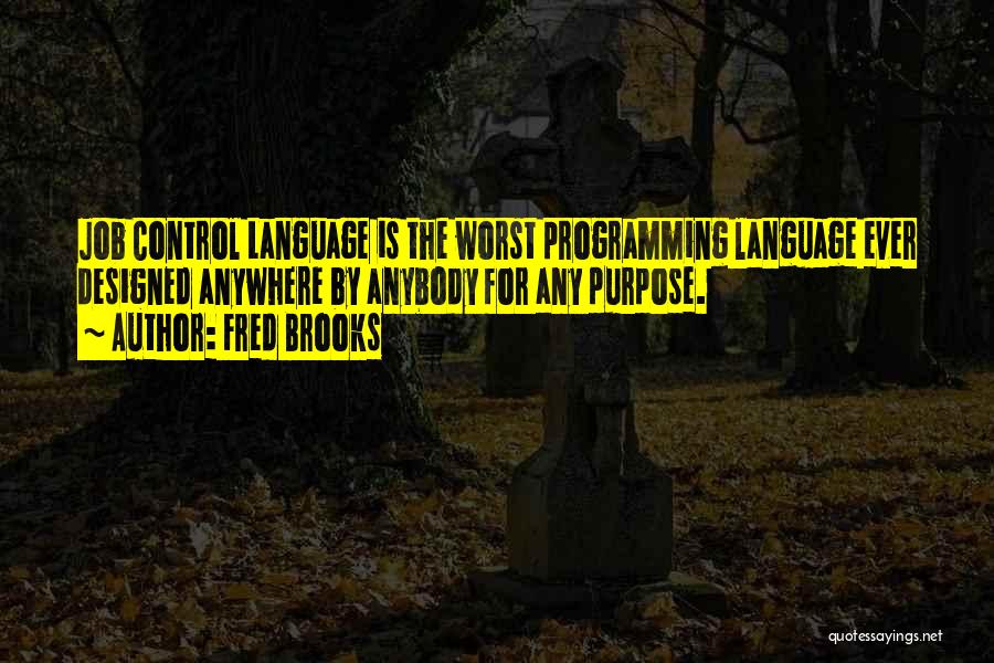 Fred Brooks Quotes: Job Control Language Is The Worst Programming Language Ever Designed Anywhere By Anybody For Any Purpose.