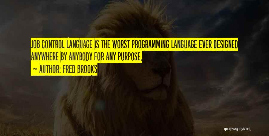 Fred Brooks Quotes: Job Control Language Is The Worst Programming Language Ever Designed Anywhere By Anybody For Any Purpose.