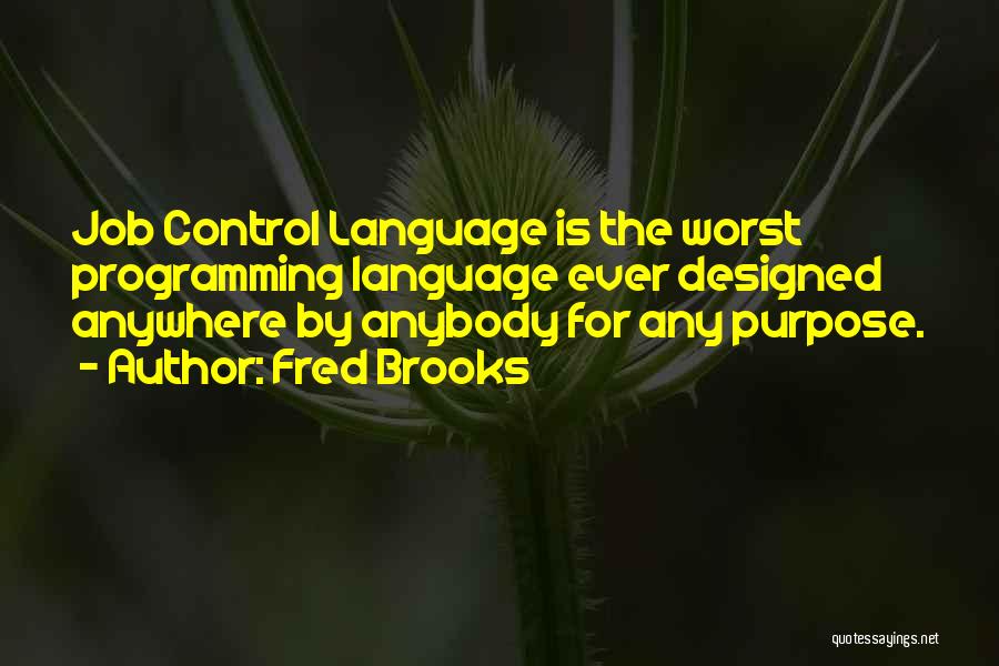 Fred Brooks Quotes: Job Control Language Is The Worst Programming Language Ever Designed Anywhere By Anybody For Any Purpose.