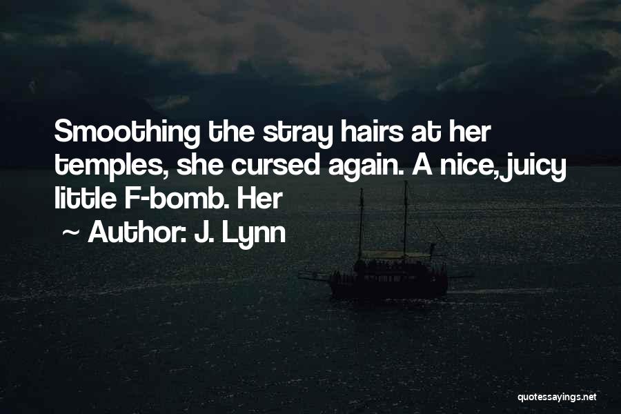 J. Lynn Quotes: Smoothing The Stray Hairs At Her Temples, She Cursed Again. A Nice, Juicy Little F-bomb. Her