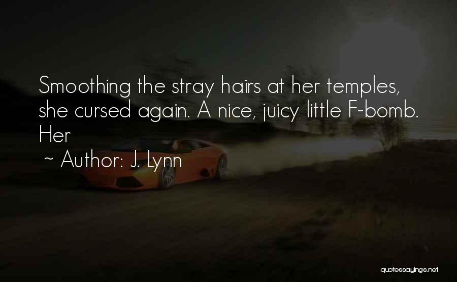 J. Lynn Quotes: Smoothing The Stray Hairs At Her Temples, She Cursed Again. A Nice, Juicy Little F-bomb. Her