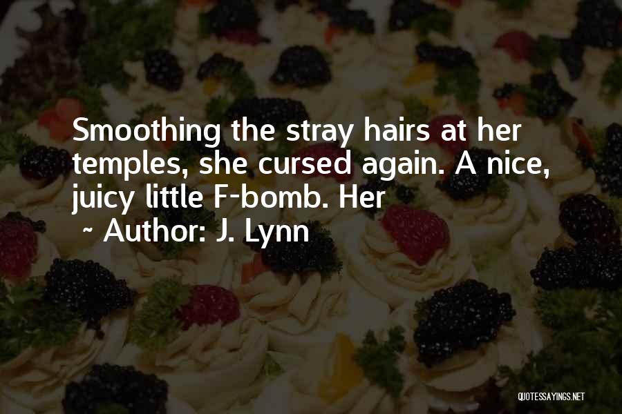 J. Lynn Quotes: Smoothing The Stray Hairs At Her Temples, She Cursed Again. A Nice, Juicy Little F-bomb. Her