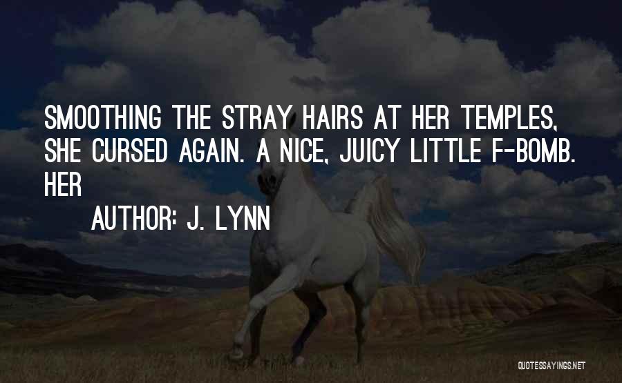 J. Lynn Quotes: Smoothing The Stray Hairs At Her Temples, She Cursed Again. A Nice, Juicy Little F-bomb. Her