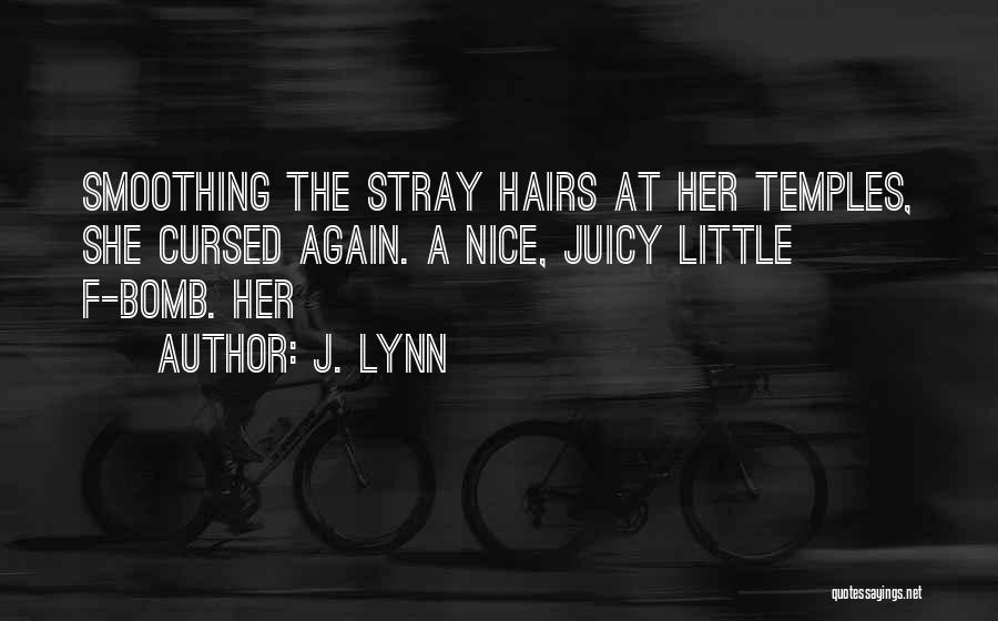 J. Lynn Quotes: Smoothing The Stray Hairs At Her Temples, She Cursed Again. A Nice, Juicy Little F-bomb. Her