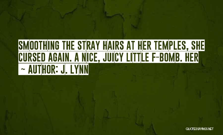 J. Lynn Quotes: Smoothing The Stray Hairs At Her Temples, She Cursed Again. A Nice, Juicy Little F-bomb. Her