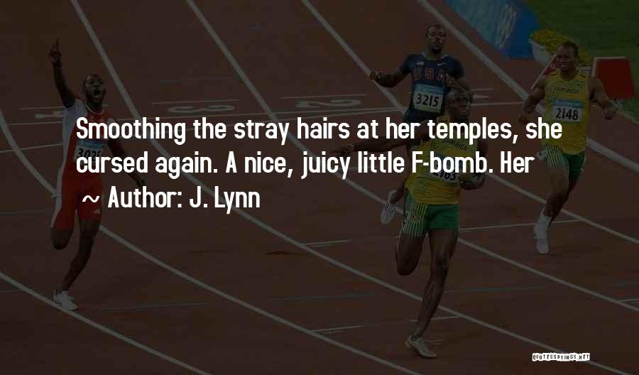 J. Lynn Quotes: Smoothing The Stray Hairs At Her Temples, She Cursed Again. A Nice, Juicy Little F-bomb. Her