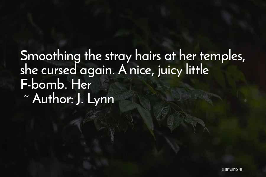 J. Lynn Quotes: Smoothing The Stray Hairs At Her Temples, She Cursed Again. A Nice, Juicy Little F-bomb. Her