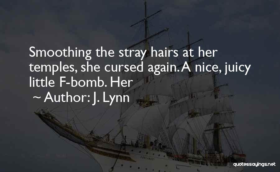 J. Lynn Quotes: Smoothing The Stray Hairs At Her Temples, She Cursed Again. A Nice, Juicy Little F-bomb. Her
