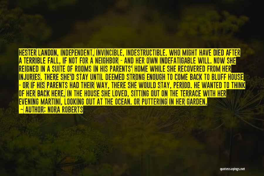 Nora Roberts Quotes: Hester Landon, Independent, Invincible, Indestructible. Who Might Have Died After A Terrible Fall, If Not For A Neighbor - And