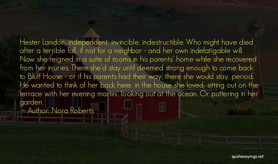 Nora Roberts Quotes: Hester Landon, Independent, Invincible, Indestructible. Who Might Have Died After A Terrible Fall, If Not For A Neighbor - And