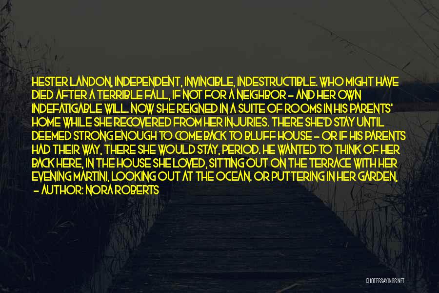 Nora Roberts Quotes: Hester Landon, Independent, Invincible, Indestructible. Who Might Have Died After A Terrible Fall, If Not For A Neighbor - And