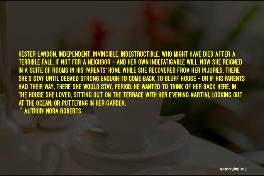 Nora Roberts Quotes: Hester Landon, Independent, Invincible, Indestructible. Who Might Have Died After A Terrible Fall, If Not For A Neighbor - And