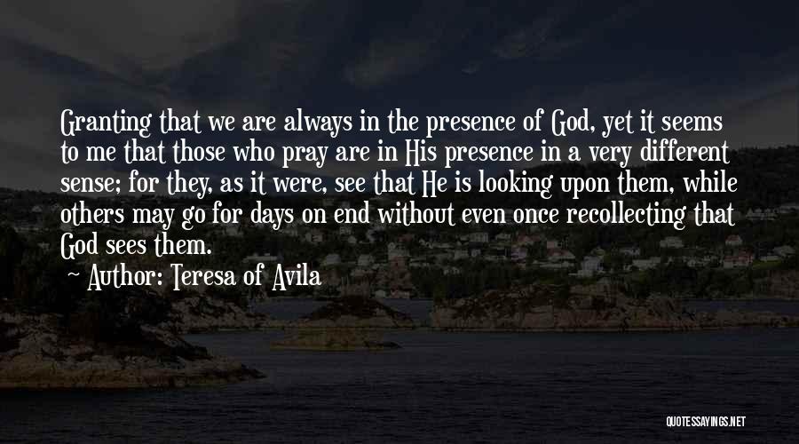 Teresa Of Avila Quotes: Granting That We Are Always In The Presence Of God, Yet It Seems To Me That Those Who Pray Are