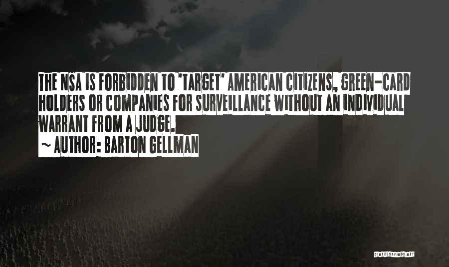 Barton Gellman Quotes: The Nsa Is Forbidden To 'target' American Citizens, Green-card Holders Or Companies For Surveillance Without An Individual Warrant From A