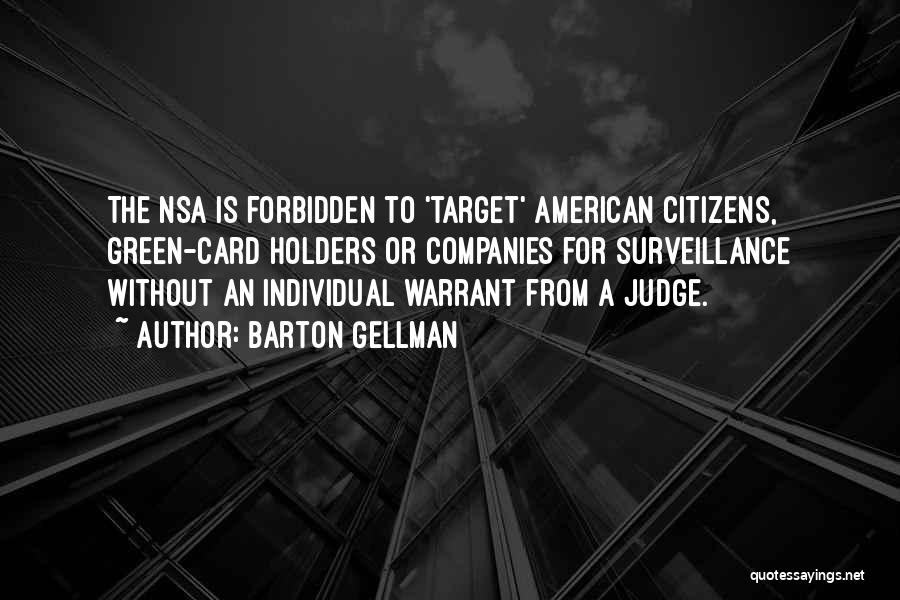 Barton Gellman Quotes: The Nsa Is Forbidden To 'target' American Citizens, Green-card Holders Or Companies For Surveillance Without An Individual Warrant From A