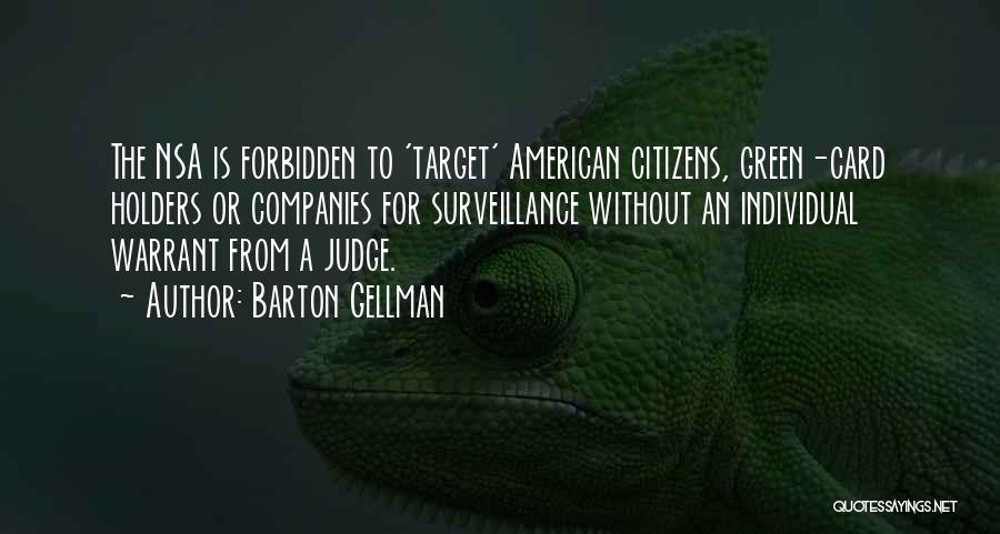Barton Gellman Quotes: The Nsa Is Forbidden To 'target' American Citizens, Green-card Holders Or Companies For Surveillance Without An Individual Warrant From A